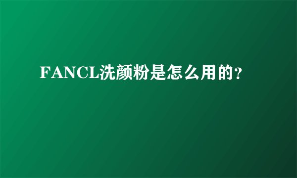 FANCL洗颜粉是怎么用的?
