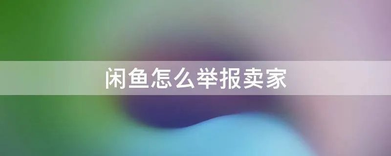 闲鱼怎么举报卖家