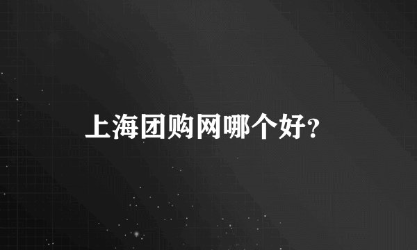 上海团购网哪个好？