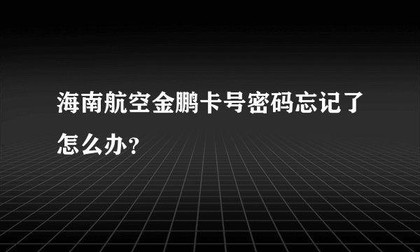 海南航空金鹏卡号密码忘记了怎么办？