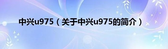 中兴u975（关于中兴u975的简介）