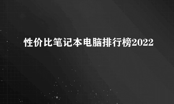 性价比笔记本电脑排行榜2022