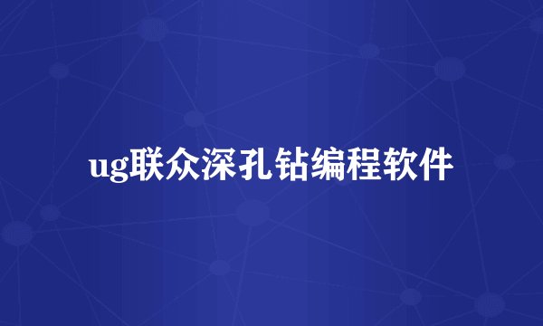 ug联众深孔钻编程软件