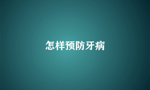 怎样预防牙病