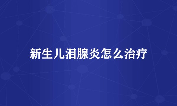 新生儿泪腺炎怎么治疗