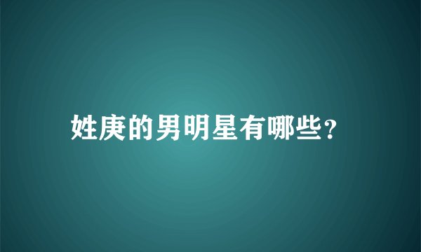 姓庚的男明星有哪些？