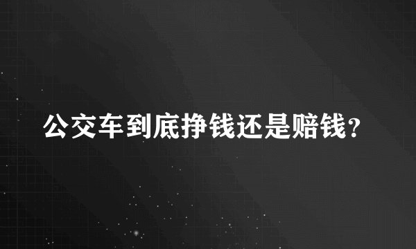 公交车到底挣钱还是赔钱?