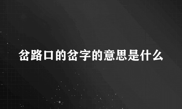 岔路口的岔字的意思是什么