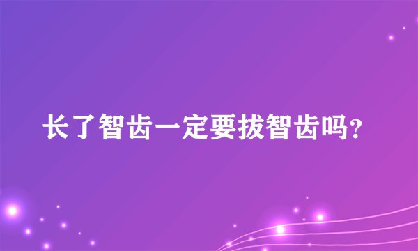 长了智齿一定要拔智齿吗？