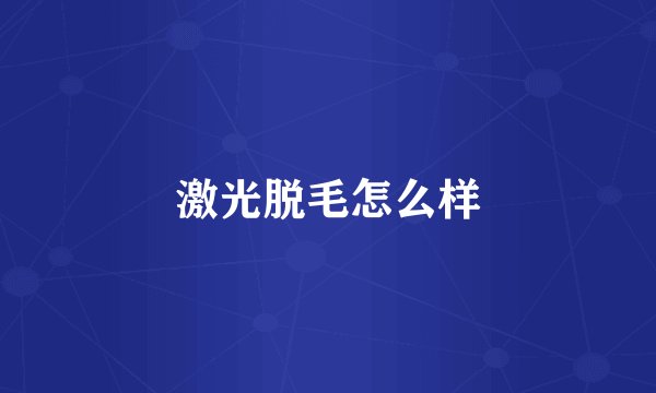 激光脱毛怎么样