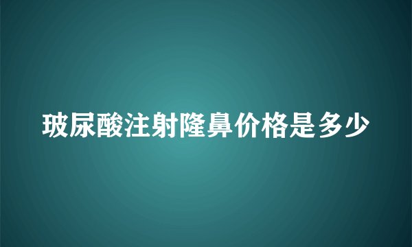 玻尿酸注射隆鼻价格是多少