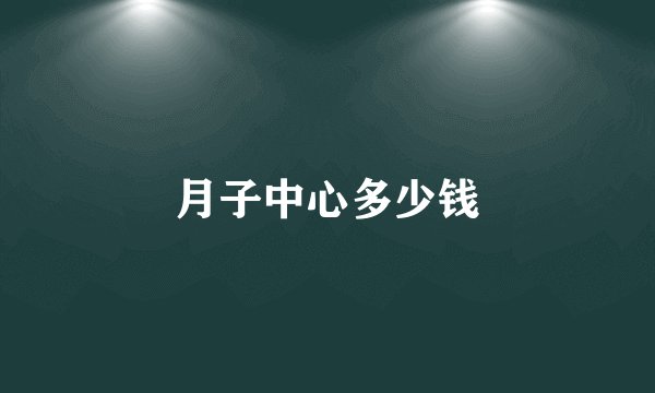 月子中心多少钱