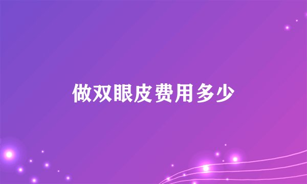 做双眼皮费用多少