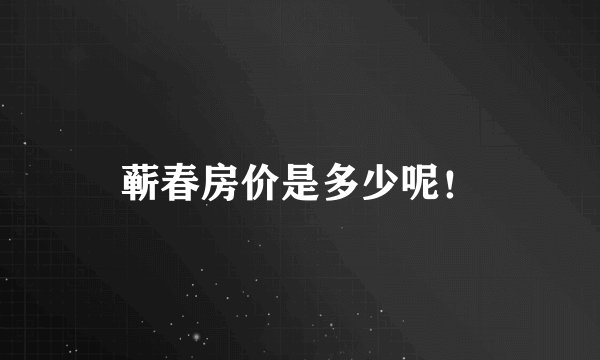 蕲春房价是多少呢！