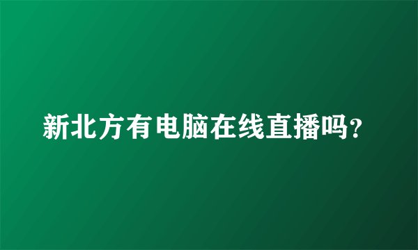 新北方有电脑在线直播吗？