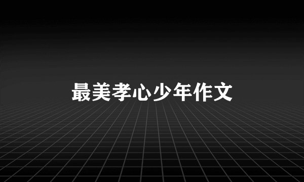 最美孝心少年作文