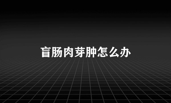 盲肠肉芽肿怎么办