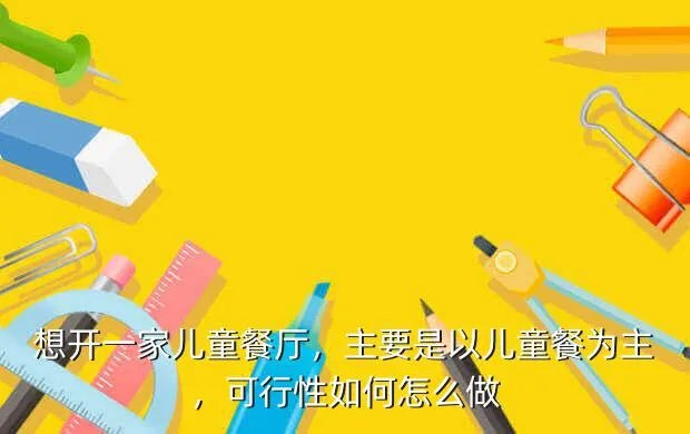 儿童餐 加盟费多少,创意儿童餐厅加盟费多少