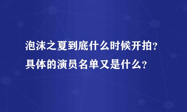 泡沫之夏到底什么时候开拍?具体的演员名单又是什么?