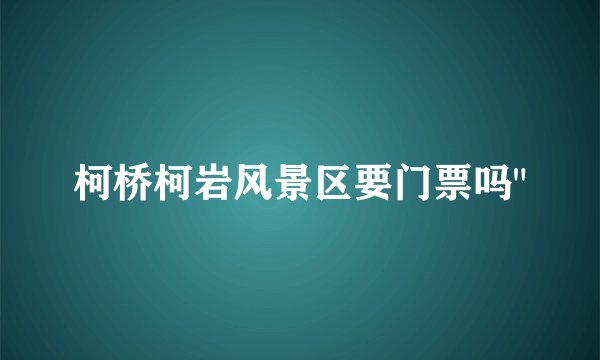 柯桥柯岩风景区要门票吗