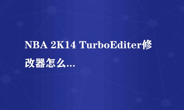 NBA 2K14 TurboEditer修改器怎么用的方法