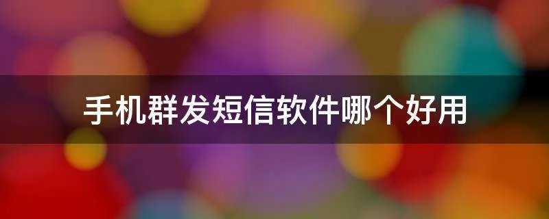 手机群发短信软件哪个好用