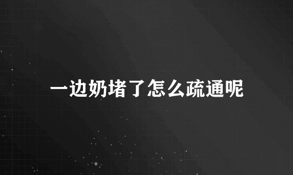 一边奶堵了怎么疏通呢