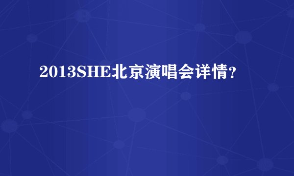 2013SHE北京演唱会详情？