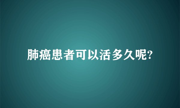 肺癌患者可以活多久呢?