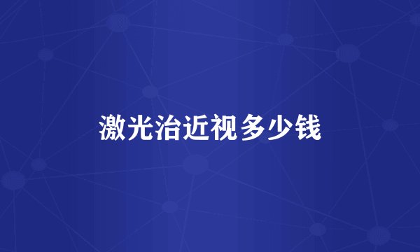 激光治近视多少钱