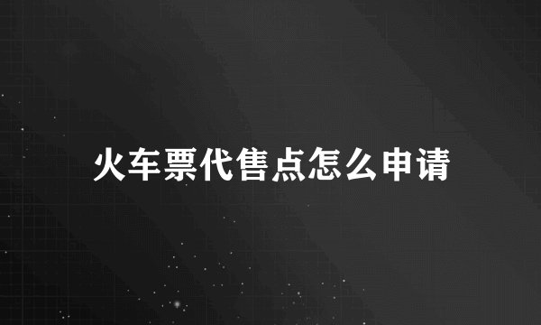 火车票代售点怎么申请