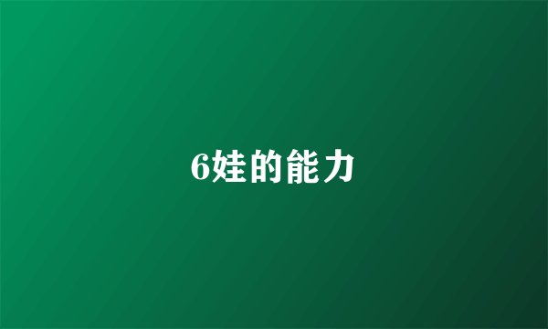 6娃的能力