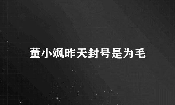董小飒昨天封号是为毛