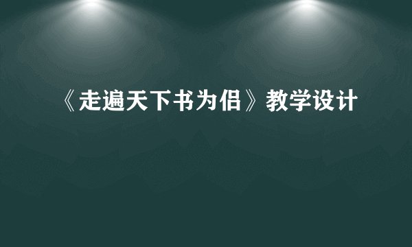 《走遍天下书为侣》教学设计