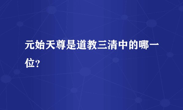 元始天尊是道教三清中的哪一位？