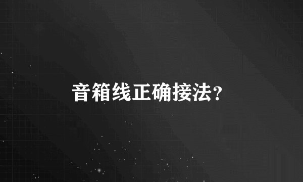 音箱线正确接法?