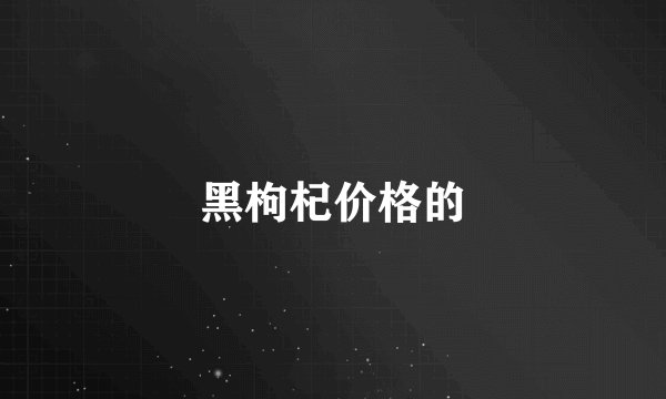 黑枸杞价格的