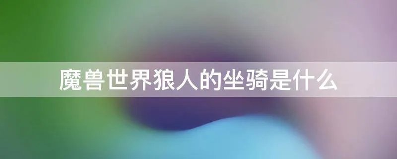 魔兽世界狼人的坐骑是什么