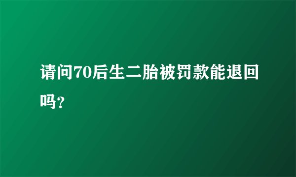 请问70后生二胎被罚款能退回吗？