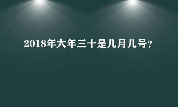 2018年大年三十是几月几号?