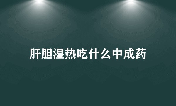 肝胆湿热吃什么中成药