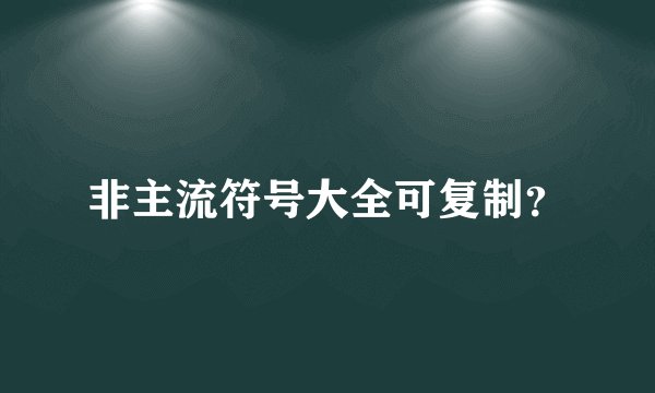 非主流符号大全可复制？