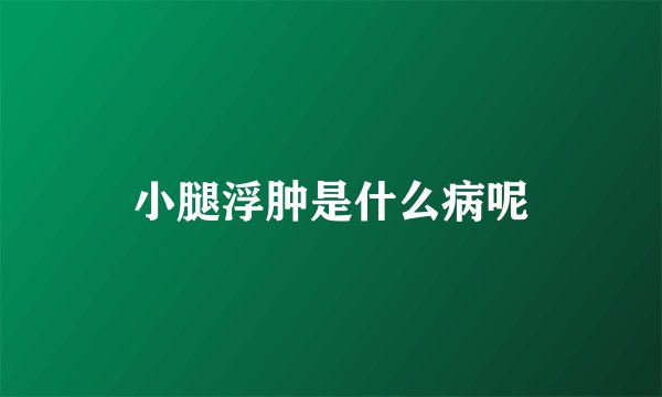 小腿浮肿是什么病呢