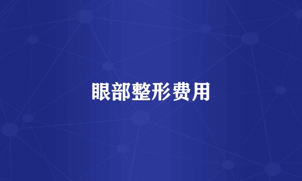 眼部整形费用