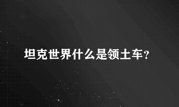 坦克世界什么是领土车？