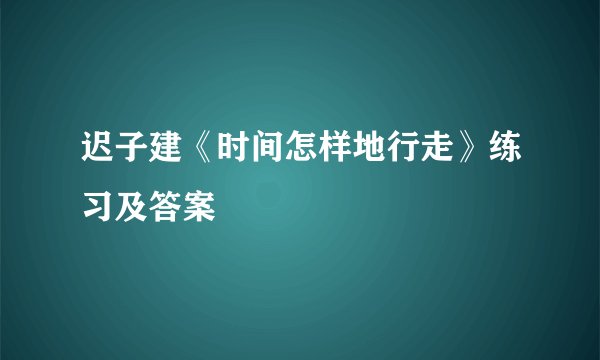 迟子建《时间怎样地行走》练习及答案