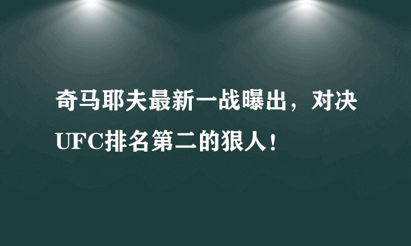 奇马耶夫最新一战曝出，对决UFC排名第二的狠人！