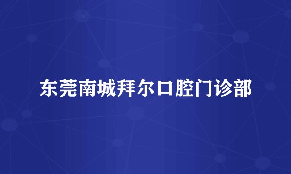 东莞南城拜尔口腔门诊部