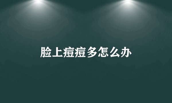 脸上痘痘多怎么办