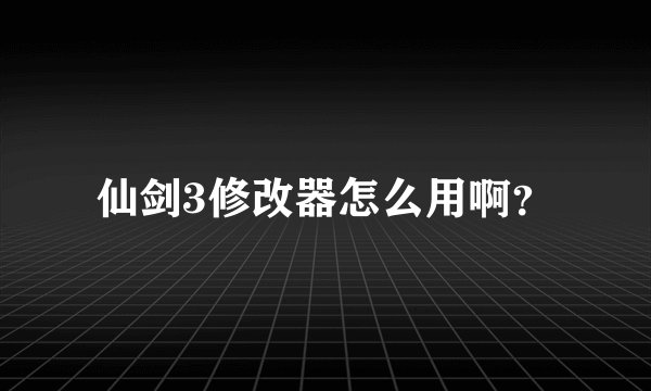 仙剑3修改器怎么用啊？
